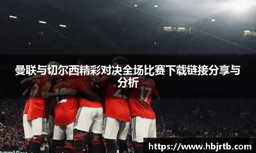 曼联与切尔西精彩对决全场比赛下载链接分享与分析