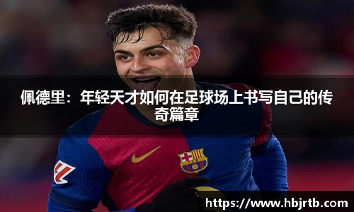 佩德里：年轻天才如何在足球场上书写自己的传奇篇章